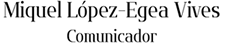 Miquel López-Egea - Comunicador
